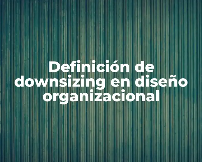 Definición de downsizing en diseño organizacional