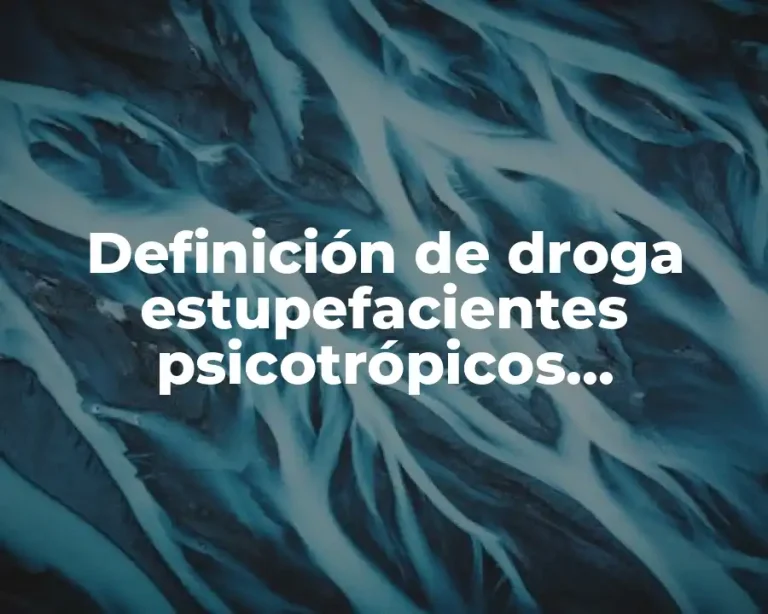 Definición de droga estupefacientes psicotrópicos precursores