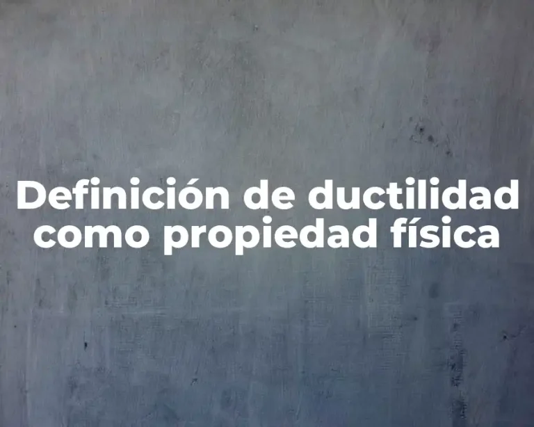 Definición de ductilidad como propiedad física