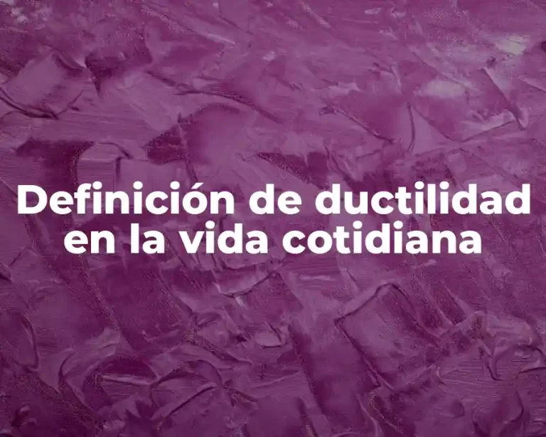 Definición de ductilidad en la vida cotidiana