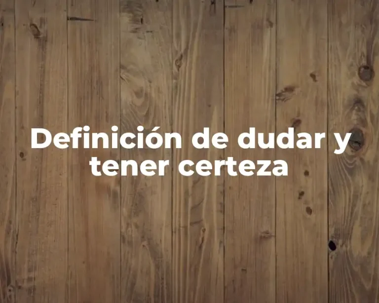 Definición de dudar y tener certeza