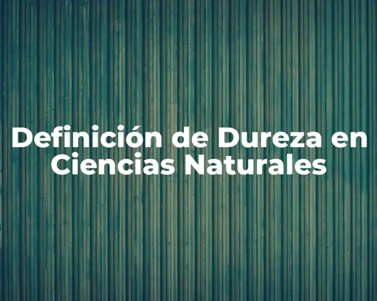 Definición de Dureza en Ciencias Naturales