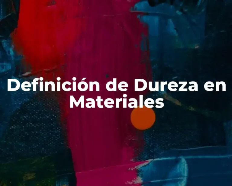 Definición de Dureza en Materiales