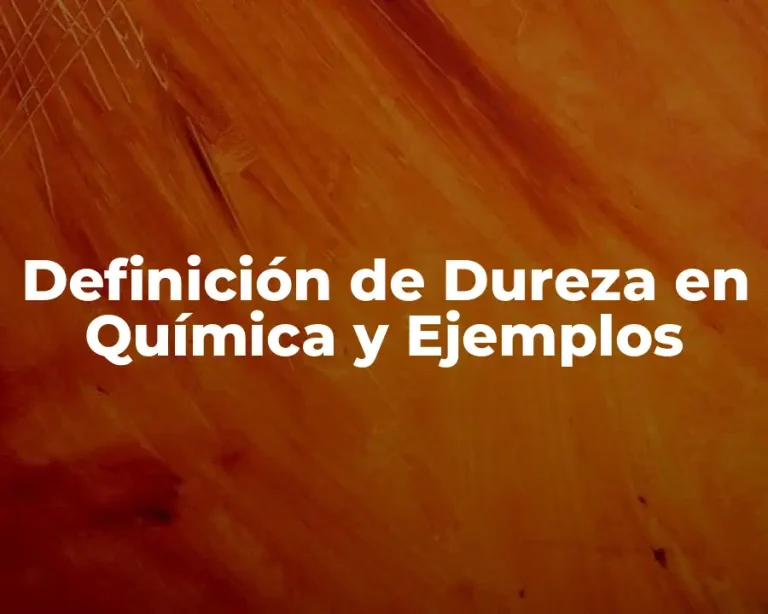 Definición de Dureza en Química y Ejemplos