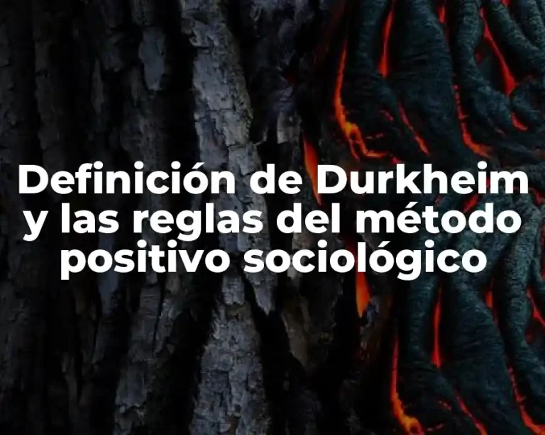 Definición de Durkheim y las reglas del método positivo sociológico