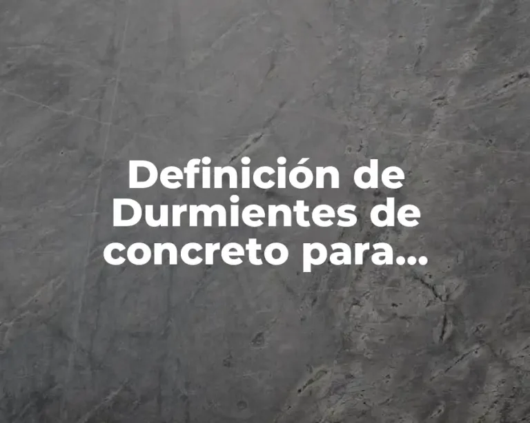 Definición de Durmientes de concreto para ferrocarril