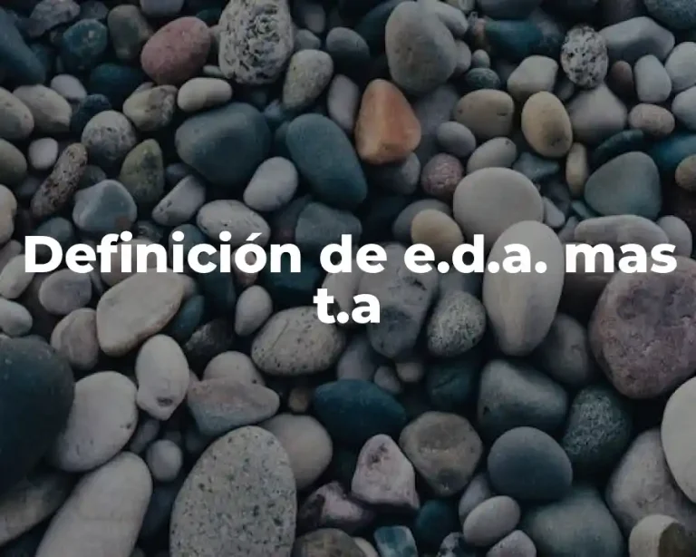 Definición de e.d.a. mas t.a