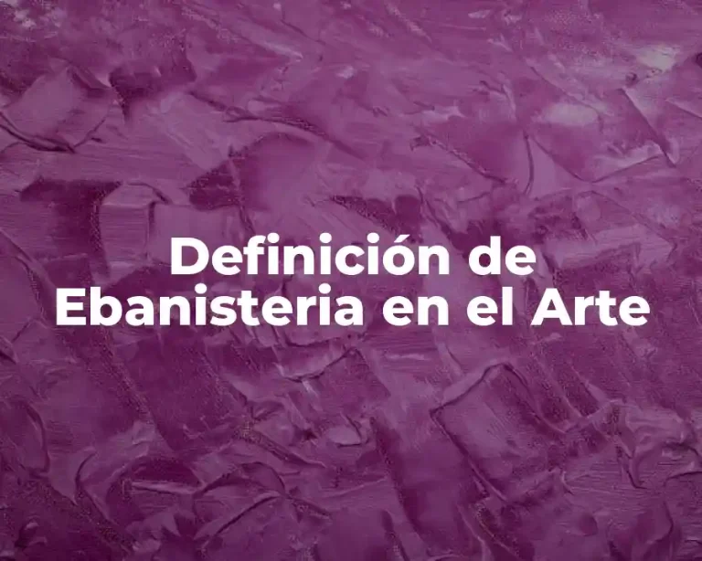 Definición de Ebanisteria en el Arte