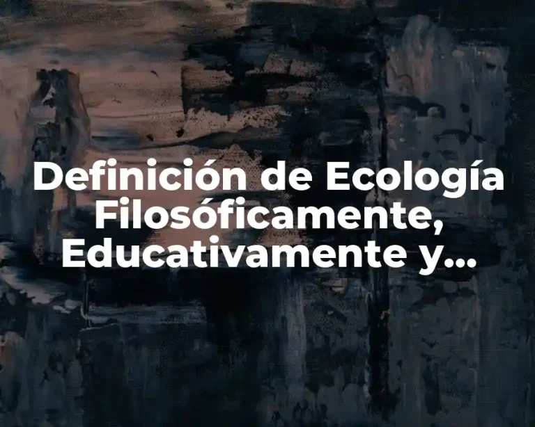 Definición de Ecología Filosóficamente, Educativamente y Científicamente