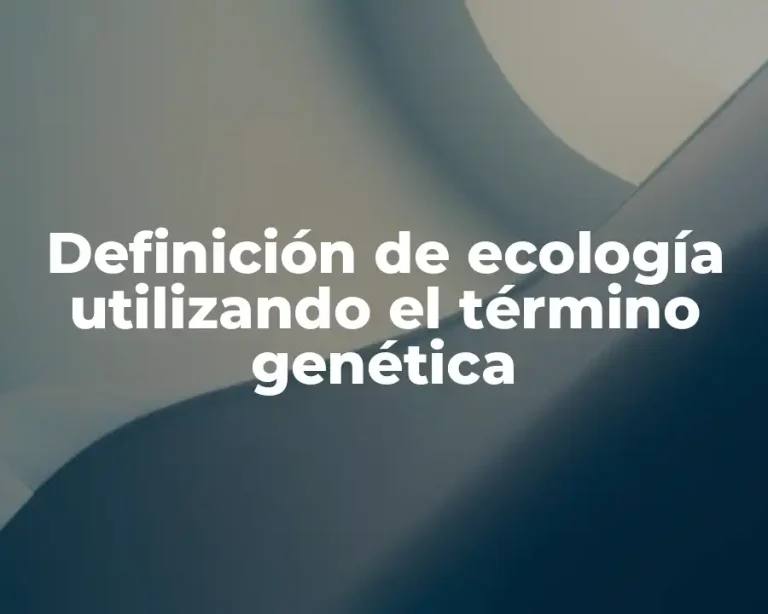 Definición de ecología utilizando el término genética