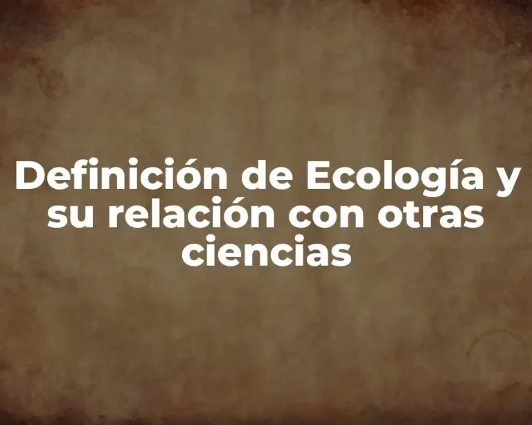 Definición de Ecología y su relación con otras ciencias