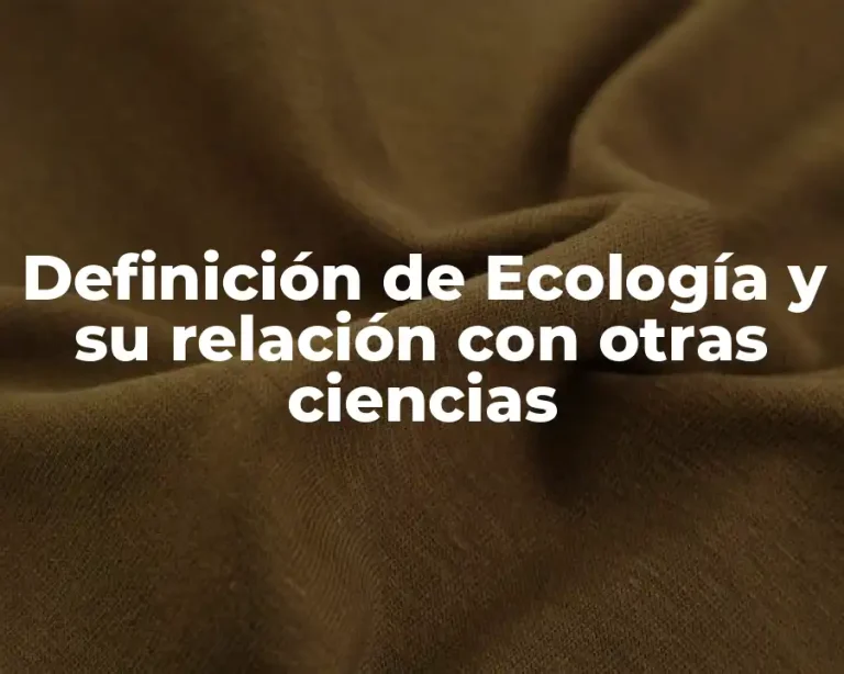 Definición de Ecología y su relación con otras ciencias