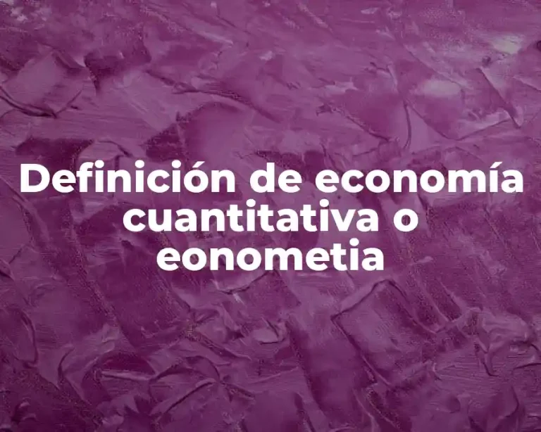 Definición de economía cuantitativa o eonometia