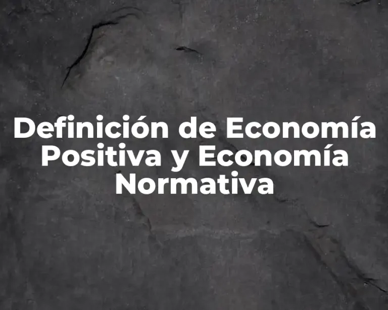 Definición de Economía Positiva y Economía Normativa