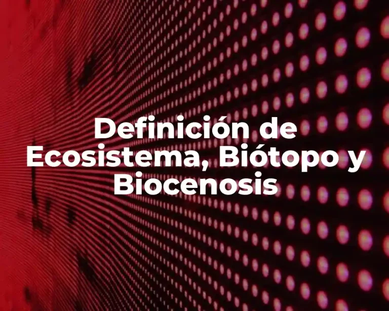 Definición de Ecosistema, Biótopo y Biocenosis