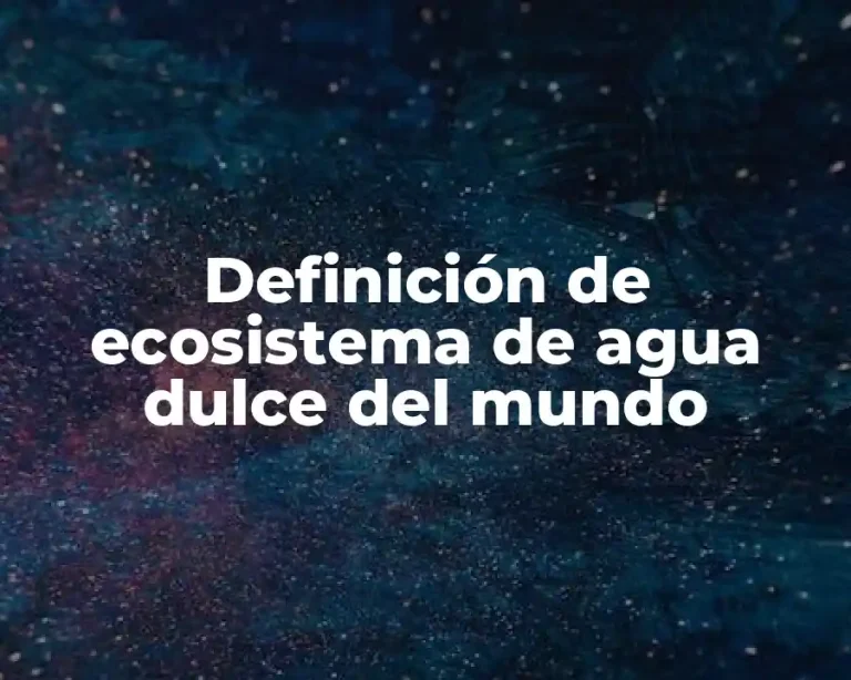 Definición de ecosistema de agua dulce del mundo