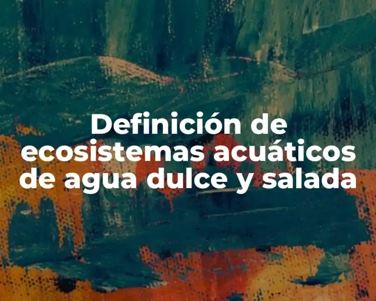 Definición de ecosistemas acuáticos de agua dulce y salada