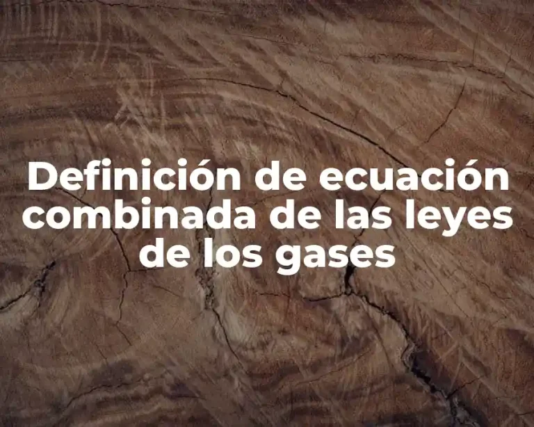 Definición de ecuación combinada de las leyes de los gases