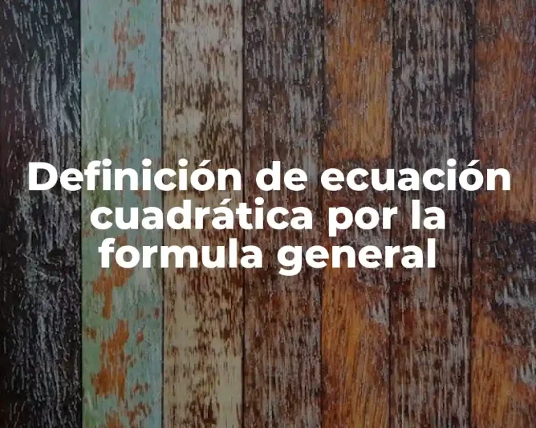 Definición de ecuación cuadrática por la formula general