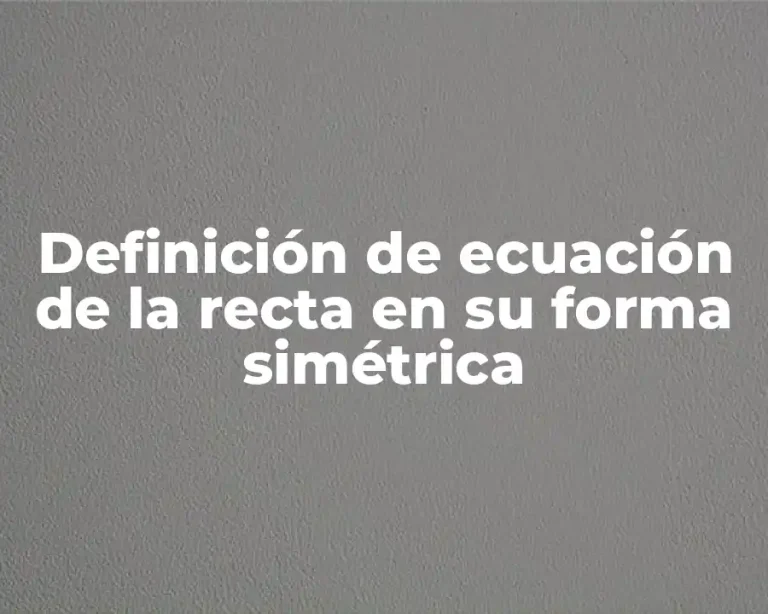 Definición de ecuación de la recta en su forma simétrica