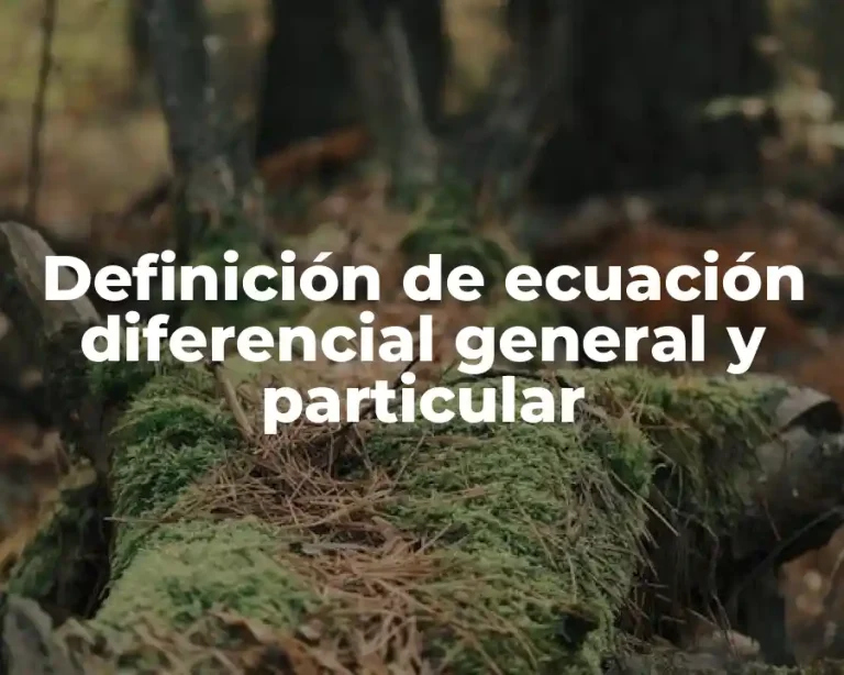 Definición de ecuación diferencial general y particular