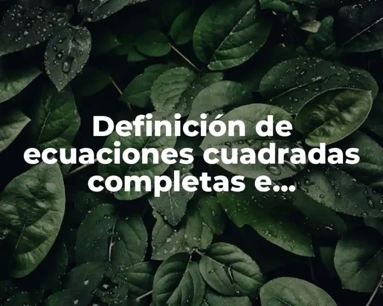 Definición de ecuaciones cuadradas completas e incompletas