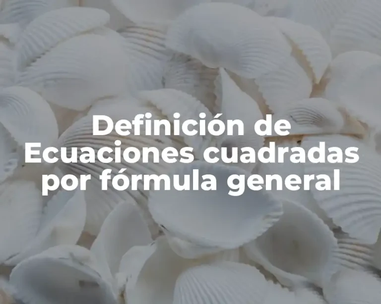 Definición de Ecuaciones cuadradas por fórmula general