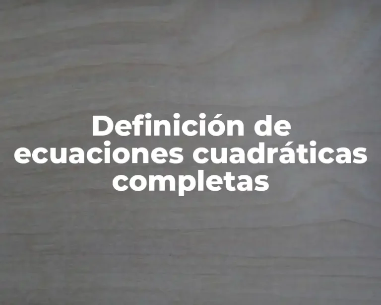 Definición de ecuaciones cuadráticas completas