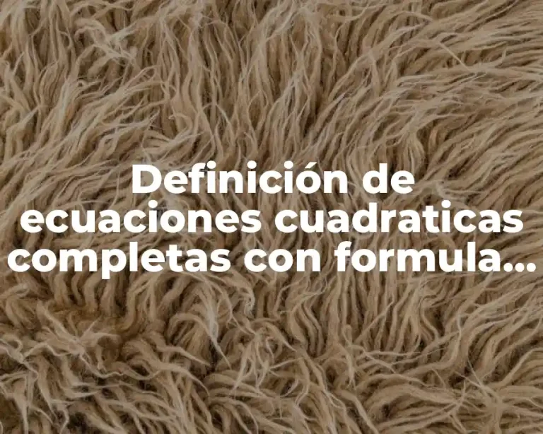 Definición de ecuaciones cuadraticas completas con formula general