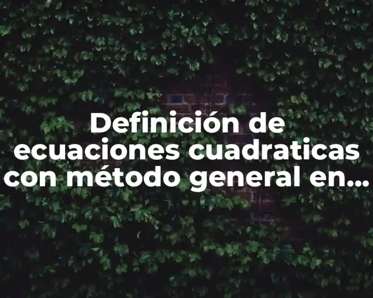 Definición de ecuaciones cuadraticas con método general en su solución