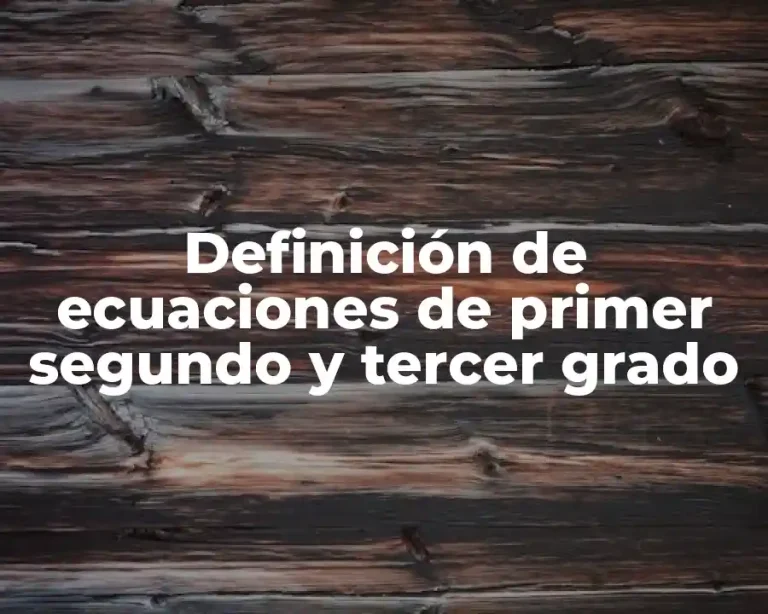 Definición de ecuaciones de primer segundo y tercer grado