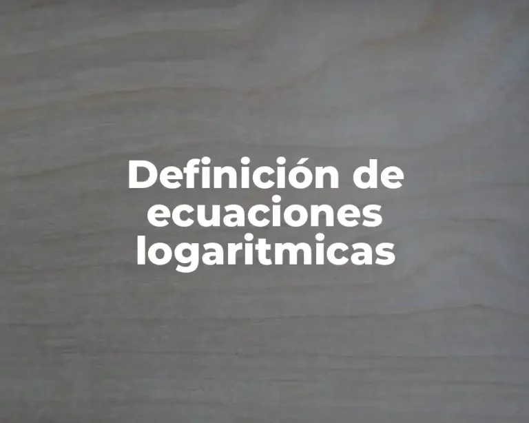Definición de ecuaciones logaritmicas