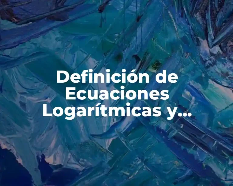 Definición de Ecuaciones Logarítmicas y Exponenciales