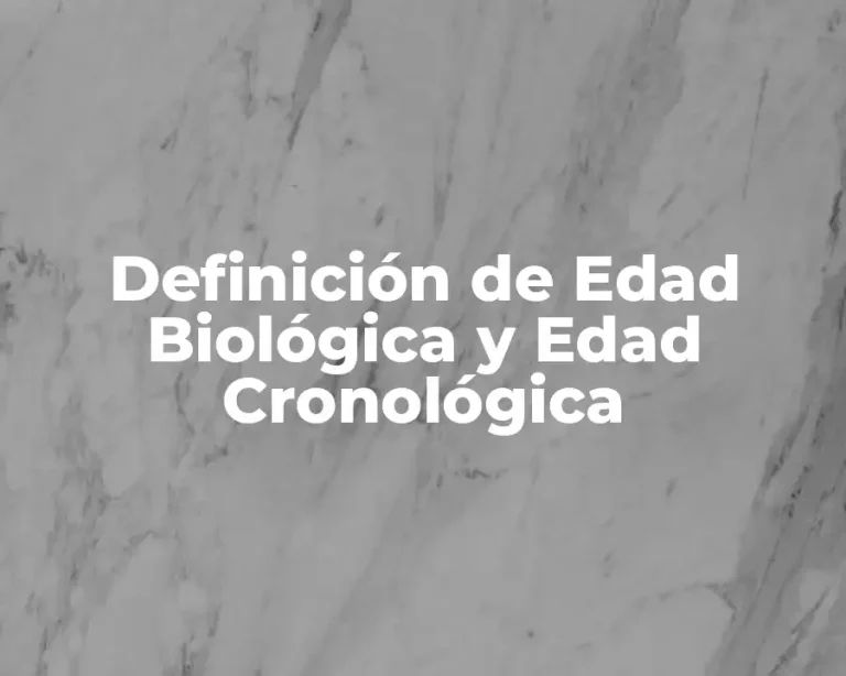 Definición de Edad Biológica y Edad Cronológica