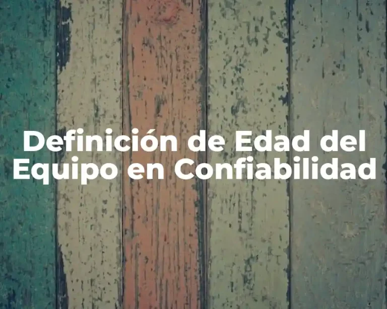 Definición de Edad del Equipo en Confiabilidad