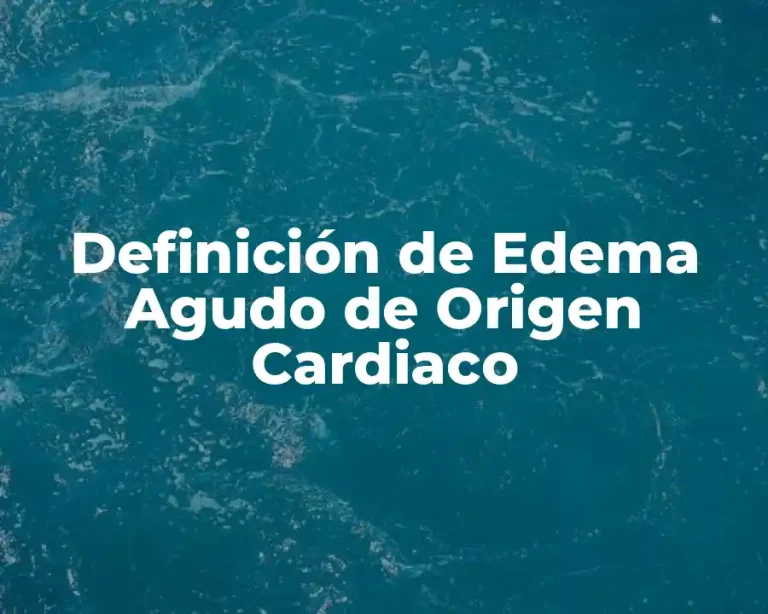 Definición de Edema Agudo de Origen Cardiaco