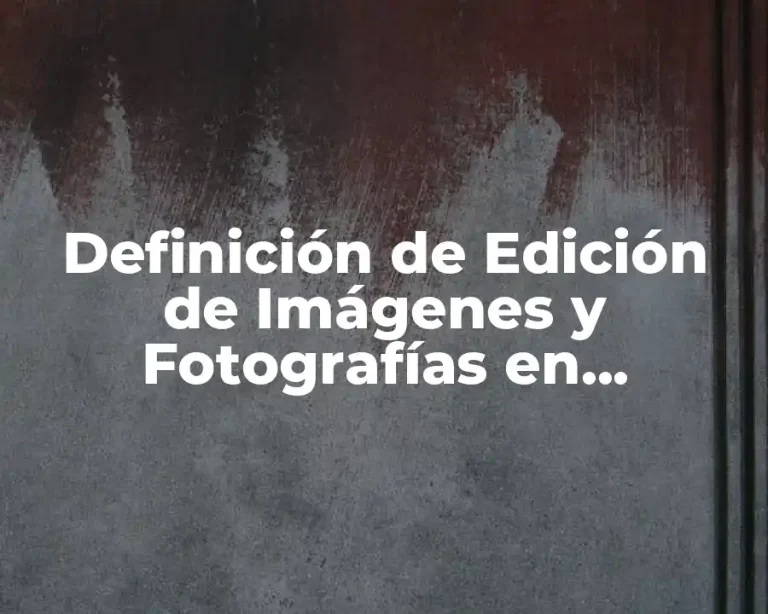 Definición de Edición de Imágenes y Fotografías en Computadora