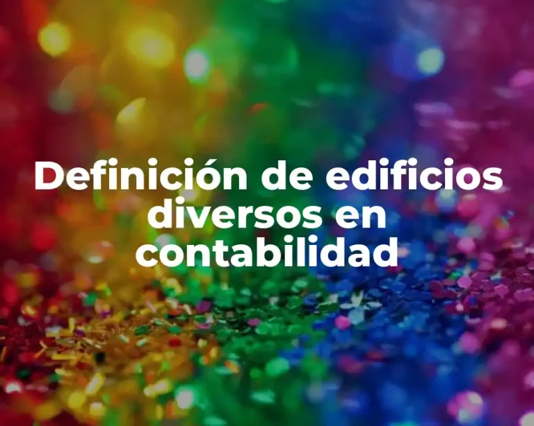 Definición de edificios diversos en contabilidad