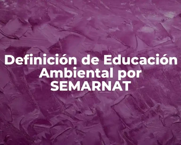 Definición de Educación Ambiental por SEMARNAT