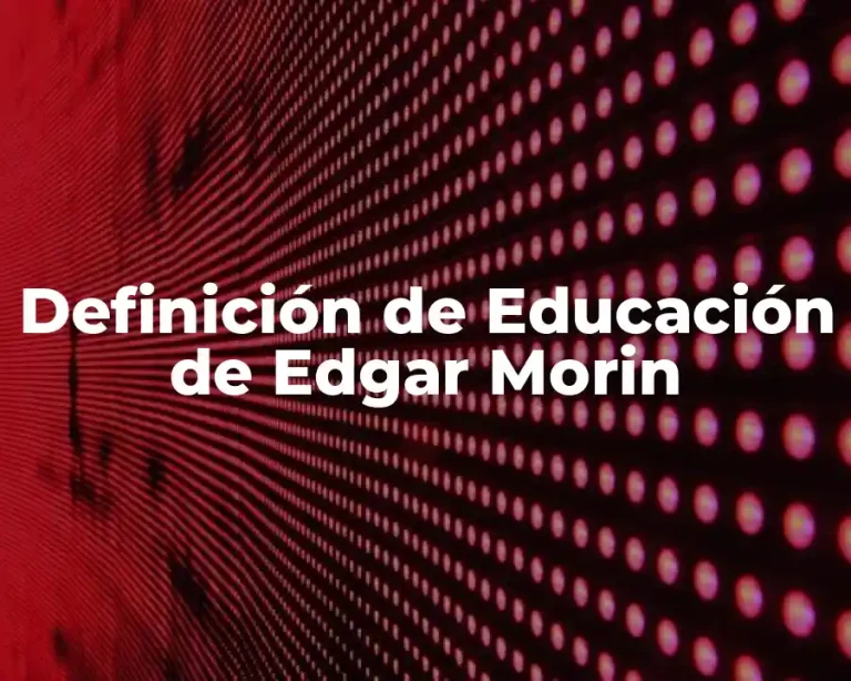 Definición de Educación de Edgar Morin