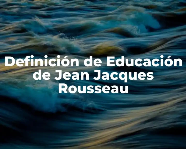 Definición de Educación de Jean Jacques Rousseau