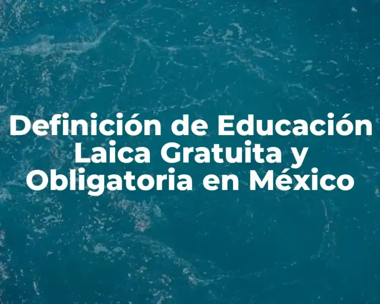 Definición de Educación Laica Gratuita y Obligatoria en México