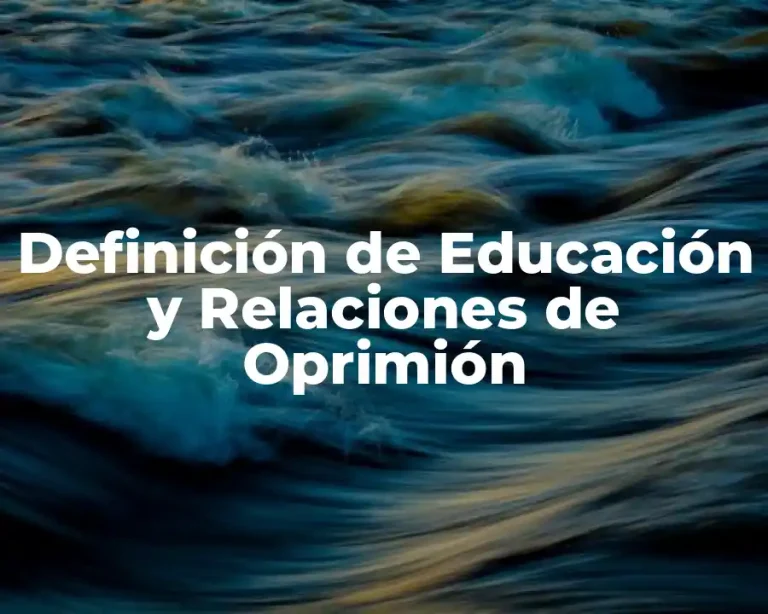 Definición de Educación y Relaciones de Oprimión