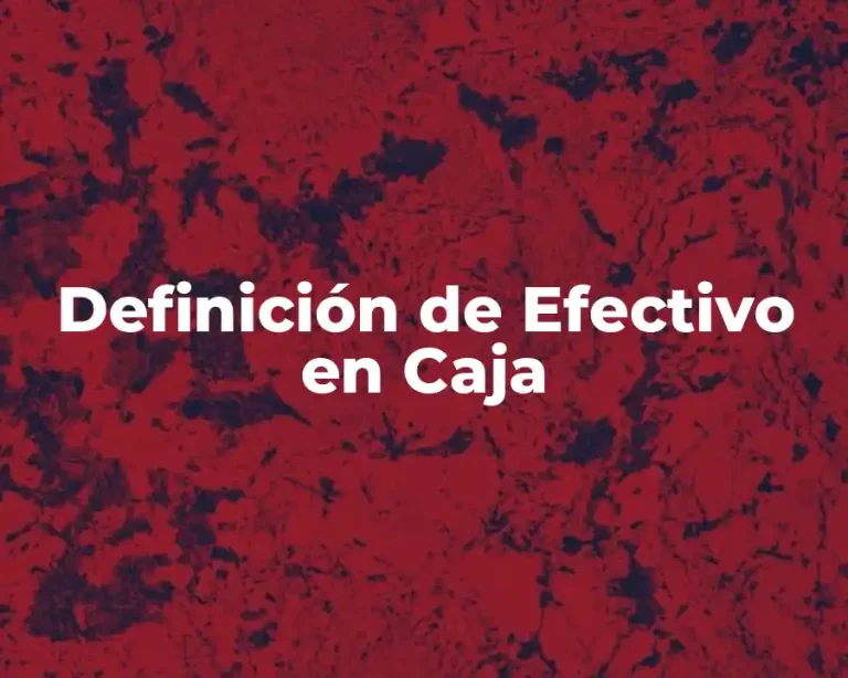 Definición de Efectivo en Caja