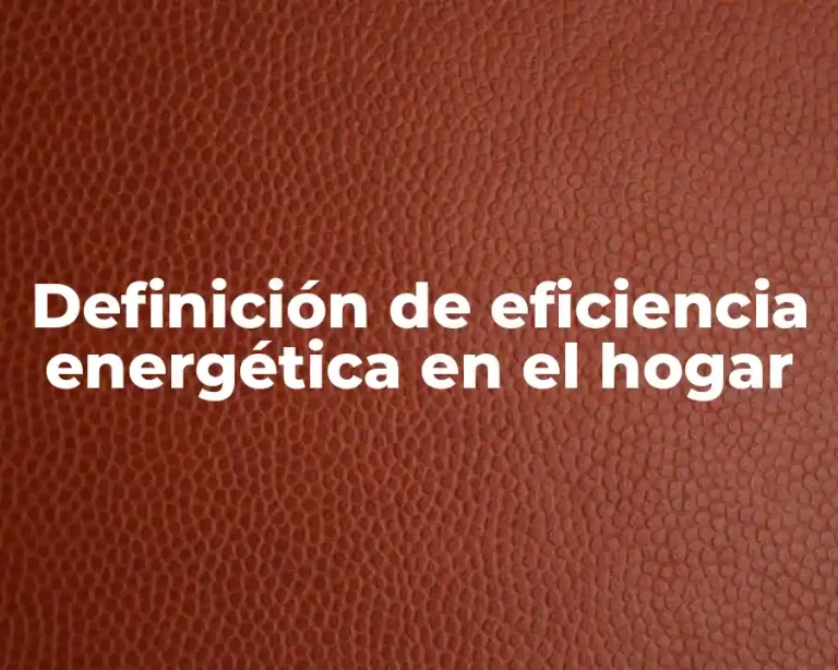 Definición de eficiencia energética en el hogar