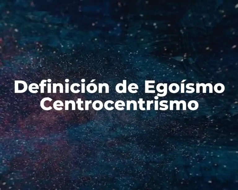 Definición de Egoísmo Centrocentrismo