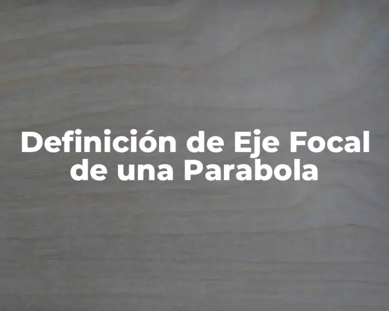 Definición de Eje Focal de una Parabola
