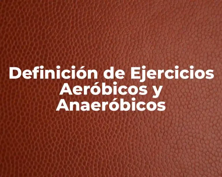 Definición de Ejercicios Aeróbicos y Anaeróbicos