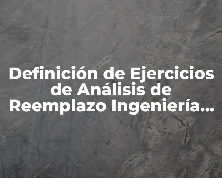 Definición de Ejercicios de Análisis de Reemplazo Ingeniería Económica