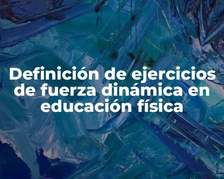 Definición de ejercicios de fuerza dinámica en educación física